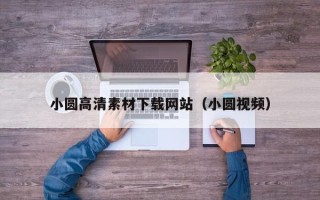 忻州小圆高清素材下载网站（小圆视频）
